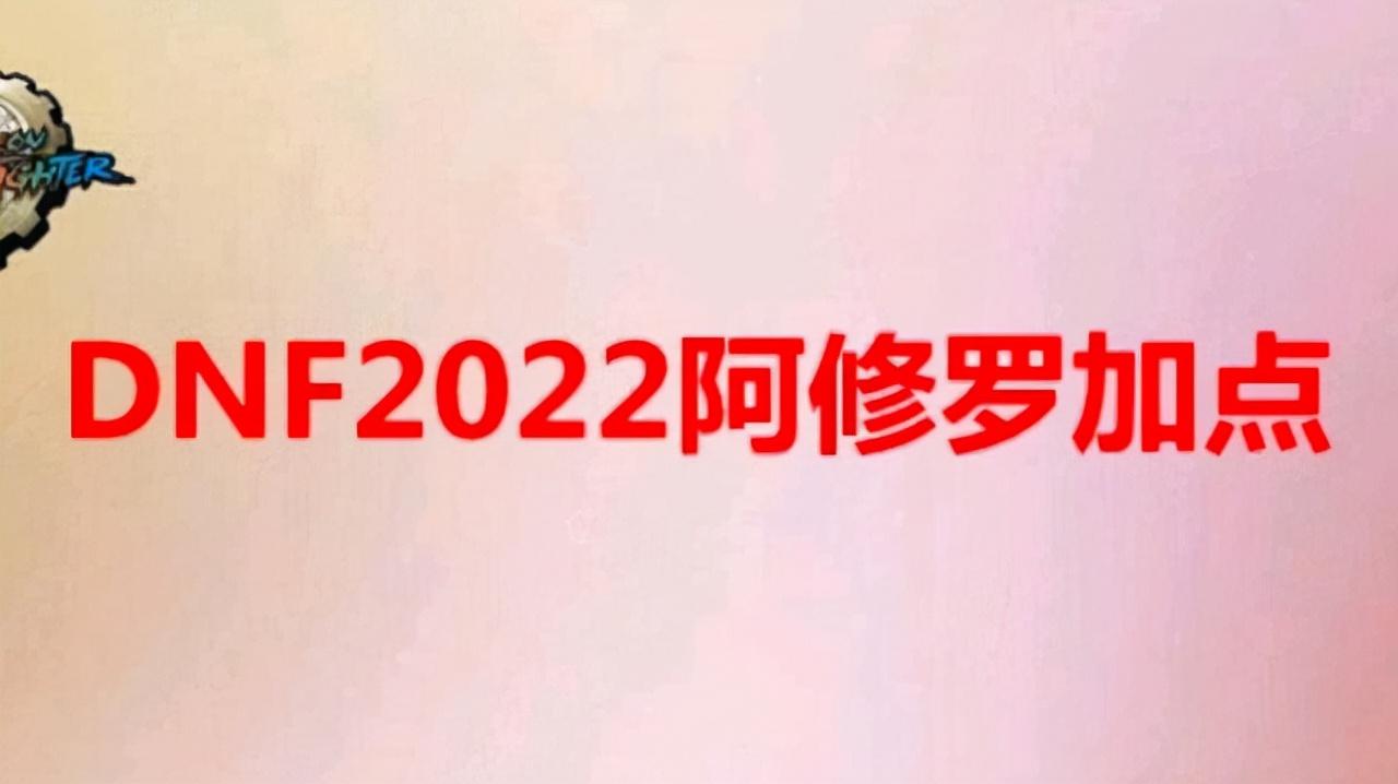 地下城新版阿修罗怎么加点（2022阿修罗最新刷图加点推荐）--第1张