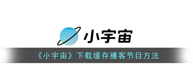 《小宇宙》下载缓存播客节目方法