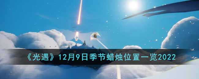 《光遇》12月9日季节蜡烛位置一览2022