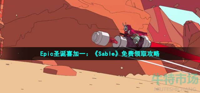 Epic圣诞喜加一：《Sable》免费领取攻略