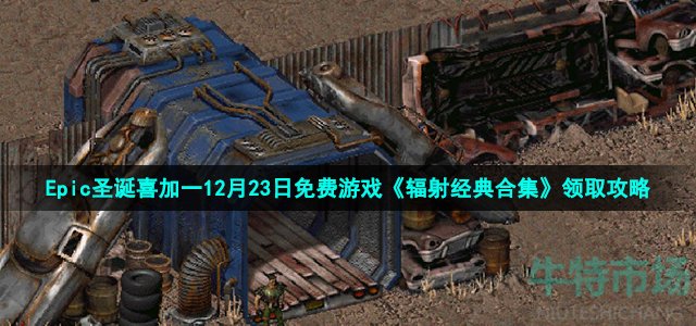 Epic圣诞喜加一12月23日免费游戏《辐射经典合集》领取攻略