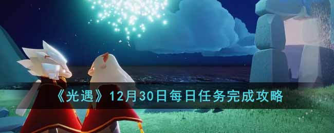 《光遇》12月30日每日任务完成攻略