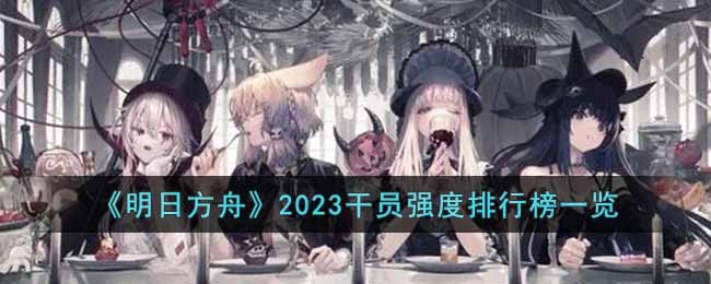 《明日方舟》2023干员强度排行榜一览