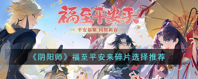 《阴阳师》福至平安来碎片选择推荐