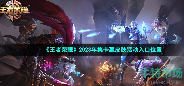 《王者荣耀》2023年集卡赢皮肤活动入口位置