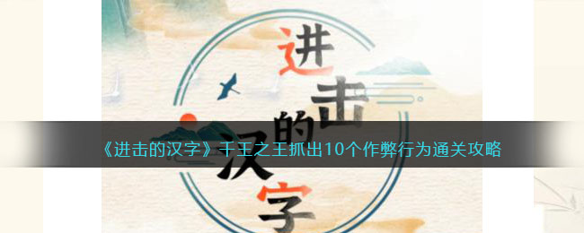 《进击的汉字》千王之王抓出10个作弊行为通关攻略