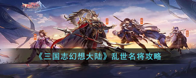 《三国志幻想大陆》乱世名将攻略