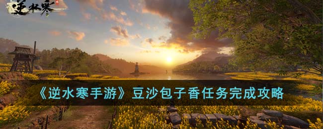 《逆水寒手游》豆沙包子香任务完成攻略