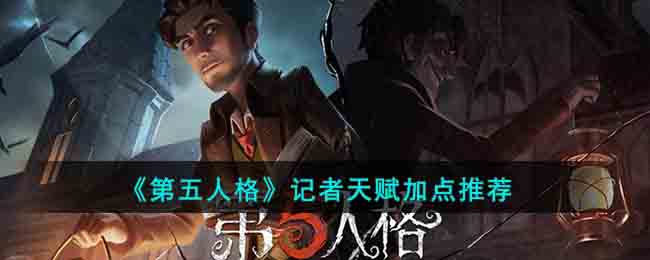 《第五人格》记者天赋加点推荐