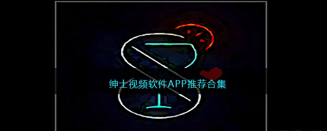 绅士视频软件APP推荐合集