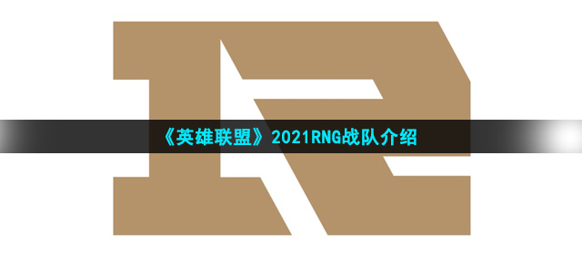 《英雄联盟》2021RNG战队介绍