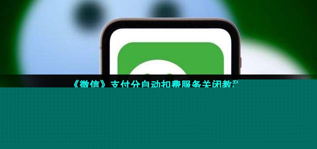 《微信》支付分自动扣费服务关闭教程