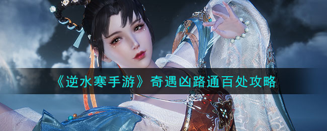 《逆水寒手游》奇遇凶路通百处攻略