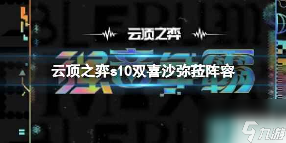 单机攻略《云顶之弈》s10赛季双喜沙弥菈阵容攻略推荐