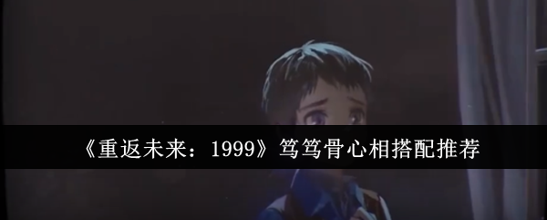 《重返未来：1999》笃笃骨心相搭配推荐